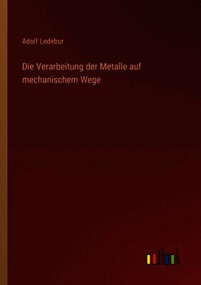 Die Verarbeitung der Metalle auf mechanischem Wege