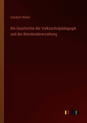 Geschichte der Volksschulpädagogik und der Kleinkindererziehung