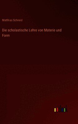 Die scholastische Lehre von Materie und Form