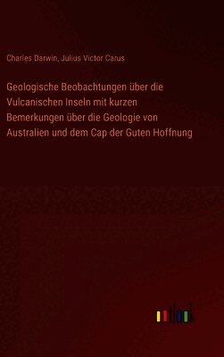 Geologische Beobachtungen über die Vulcanischen Inseln mit kurzen Bemerkungen über die Geologie von Australien und dem Cap der Guten Hoffnung