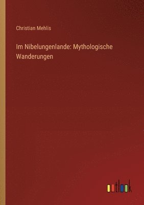 Im Nibelungenlande: Mythologische Wanderungen