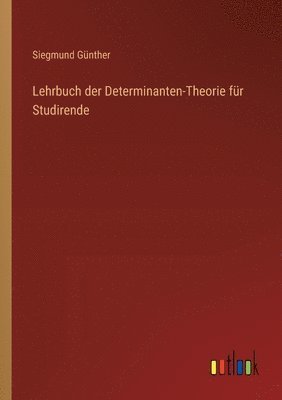 Lehrbuch der Determinanten-Theorie für Studirende