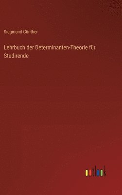 Lehrbuch der Determinanten-Theorie für Studirende