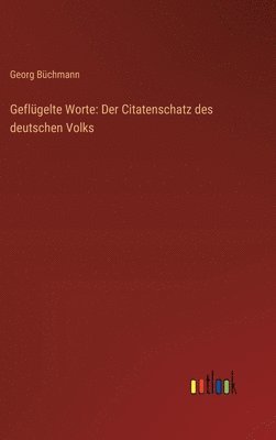 Geflügelte Worte: Der Citatenschatz des deutschen Volks