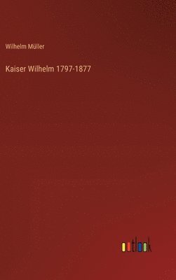 Kaiser Wilhelm 1797-1877