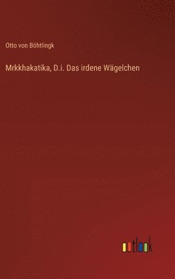 Mrkkhakatika, D.i. Das irdene Wägelchen