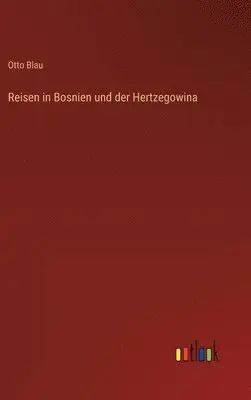 Otto Blau - Reisen in Bosnien und der Hertzegowina, Inbunden. Tillgänglighet: Lägg i varukorg