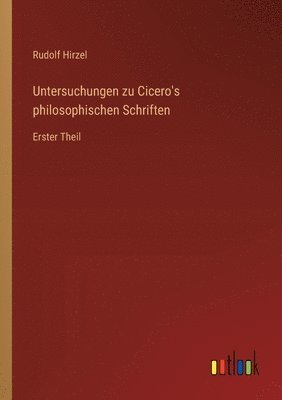Untersuchungen zu Cicero's philosophischen Schriften: Erster Theil