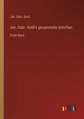 Joh. Gabr. Seidl's gesammelte Schriften