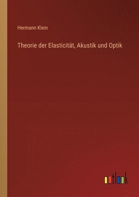 Theorie der Elasticität, Akustik und Optik