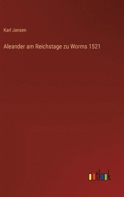 Aleander am Reichstage zu Worms 1521