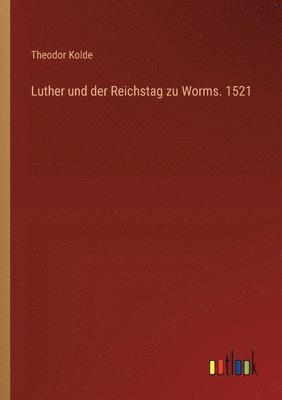 Luther und der Reichstag zu Worms. 1521