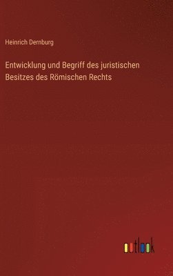 Entwicklung und Begriff des juristischen Besitzes des Römischen Rechts