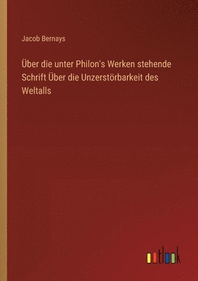 Über die unter Philon's Werken stehende Schrift Über die Unzerstörbarkeit des Weltalls
