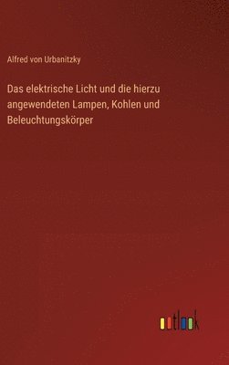 elektrische Licht und die hierzu angewendeten Lampen, Kohlen und Beleuchtungskörper