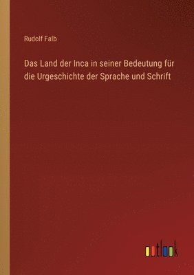 Land der Inca in seiner Bedeutung für die Urgeschichte der Sprache und Schrift