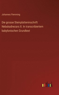 Johannes Flemming - grosse Steinplatteninschrift Nebukadnezars II. In transcribiertem babylonischen Grundtext, Inbunden