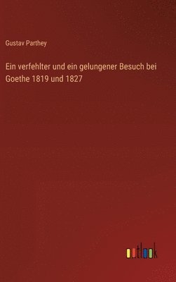 verfehlter und ein gelungener Besuch bei Goethe 1819 und 1827
