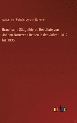 Brasilische Säugethiere: Resultate von Johann Natterer's Reisen in den Jahren 1817 bis 1835