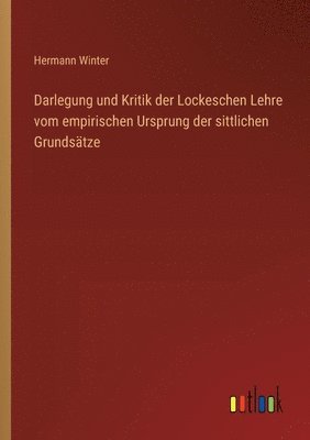 Darlegung und Kritik der Lockeschen Lehre vom empirischen Ursprung der sittlichen Grundsätze