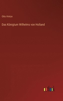 Otto Hintze - Königtum Wilhelms von Holland, Inbunden