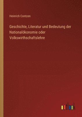 Geschichte, Literatur und Bedeutung der Nationalökonomie oder Volkswirthschaftslehre