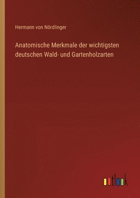 Anatomische Merkmale der wichtigsten deutschen Wald- und Gartenholzarten