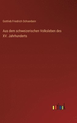 Aus dem schweizerischen Volksleben des XV. Jahrhunderts