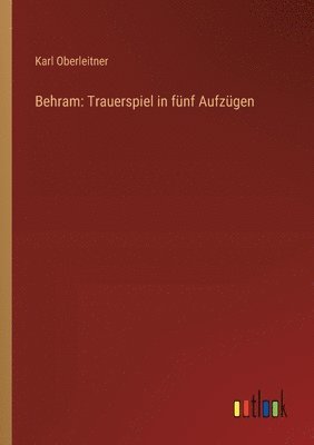 Behram: Trauerspiel in fünf Aufzügen