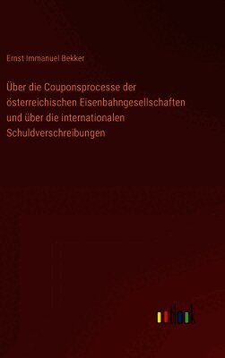 Über die Couponsprocesse der österreichischen Eisenbahngesellschaften und über die internationalen Schuldverschreibungen