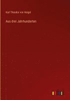 Karl Theodor Von Heigel - Aus drei Jahrhunderten, Inbunden