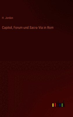 H Jordan - Capitol, Forum und Sacra Via in Rom, Inbunden