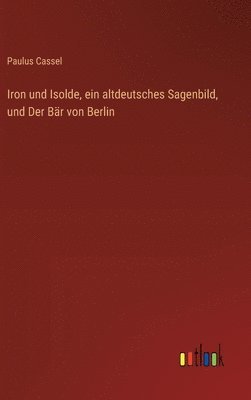 Iron und Isolde, ein altdeutsches Sagenbild, und Der Bär von Berlin