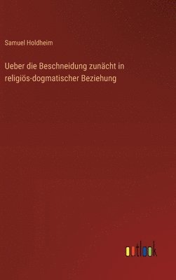 Ueber die Beschneidung zunächt in religiös-dogmatischer Beziehung