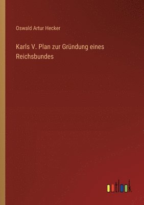 Karls V. Plan zur Gründung eines Reichsbundes