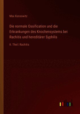 normale Ossification und die Erkrankungen des Knochensystems bei Rachitis und hereditärer Syphilis