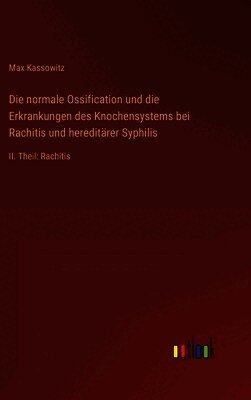 normale Ossification und die Erkrankungen des Knochensystems bei Rachitis und hereditärer Syphilis