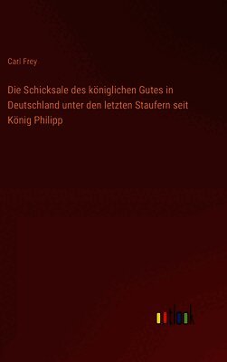 Die Schicksale des königlichen Gutes in Deutschland unter den letzten Staufern seit König Philipp