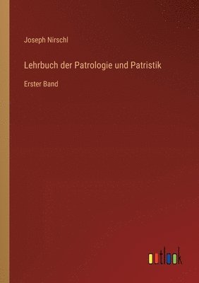 Lehrbuch der Patrologie und Patristik: Erster Band