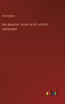 Das deutsche Turnier im XII. und XIII. Jahrhundert