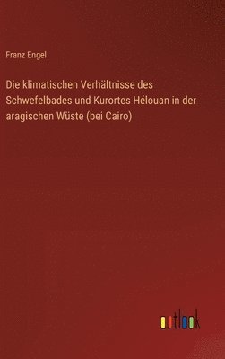 Franz Engel - klimatischen Verhältnisse des Schwefelbades und Kurortes Hélouan in der aragischen Wüste (bei Cairo), Inbunden