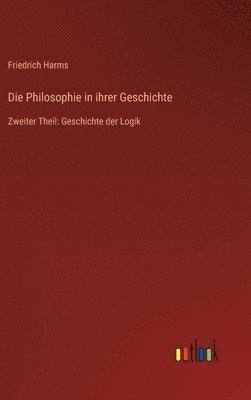 Die Philosophie in ihrer Geschichte: Zweiter Theil: Geschichte der Logik