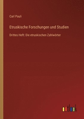 Etruskische Forschungen und Studien: Drittes Heft: Die etruskischen Zahlwörter