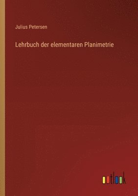 Julius Petersen - Lehrbuch der elementaren Planimetrie, Häftad