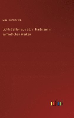 Lichtstrahlen aus Ed. v. Hartmann's sämmtlichen Werken