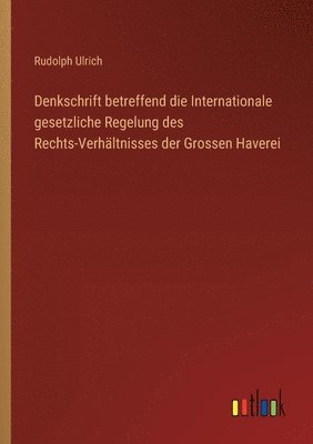 Denkschrift betreffend die Internationale gesetzliche Regelung des Rechts-Verhältnisses der Grossen Haverei