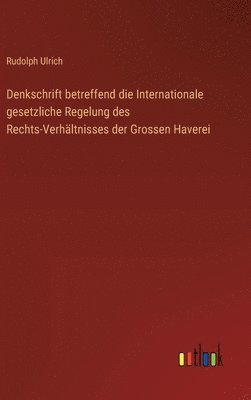 Denkschrift betreffend die Internationale gesetzliche Regelung des Rechts-Verhältnisses der Grossen Haverei