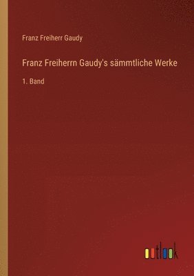 Franz Freiherrn Gaudy's sämmtliche Werke