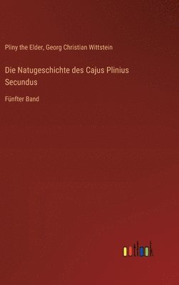Natugeschichte des Cajus Plinius Secundus