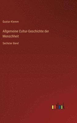 Allgemeine Cultur-Geschichte der Menschheit: Sechster Band